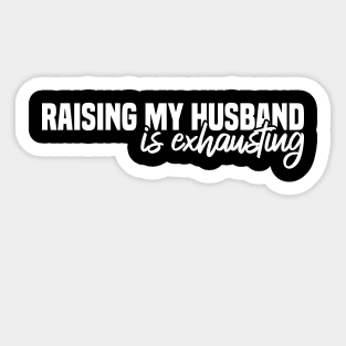 Raising My Husband Is Exhausting Sticker